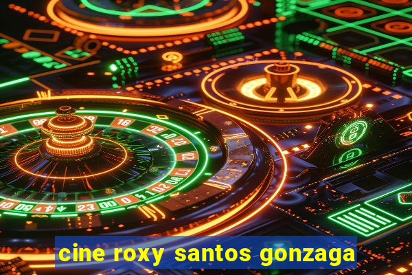 cine roxy santos gonzaga